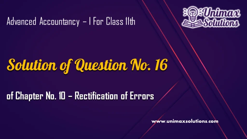 Question 16 Chapter 10 – Unimax Publications of Class 11