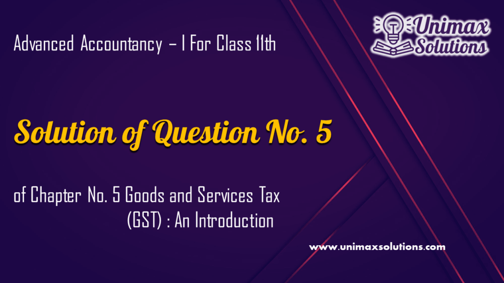 Question 5 Chapter 5 – Unimax Publications of Class 11