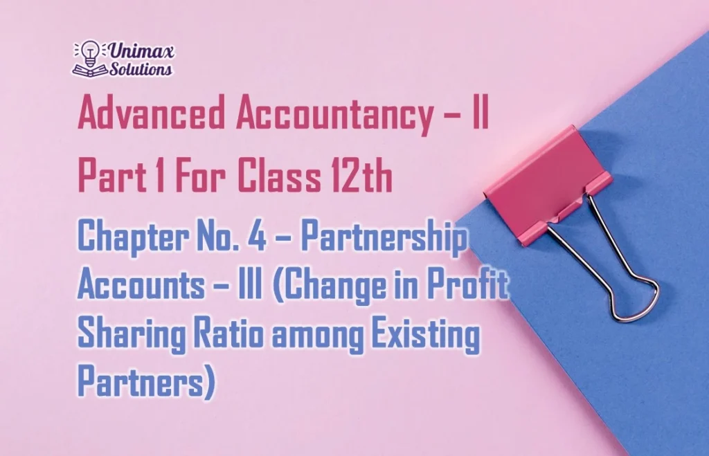 Chapter No. 4 – Partnership Accounts – III (Change in Profit Sharing Ratio among Existing Partners)