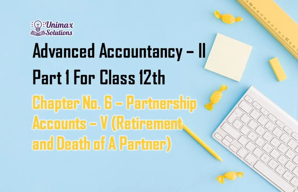 Chapter No. 6 – Partnership Accounts – V (Retirement and Death of A Partner)