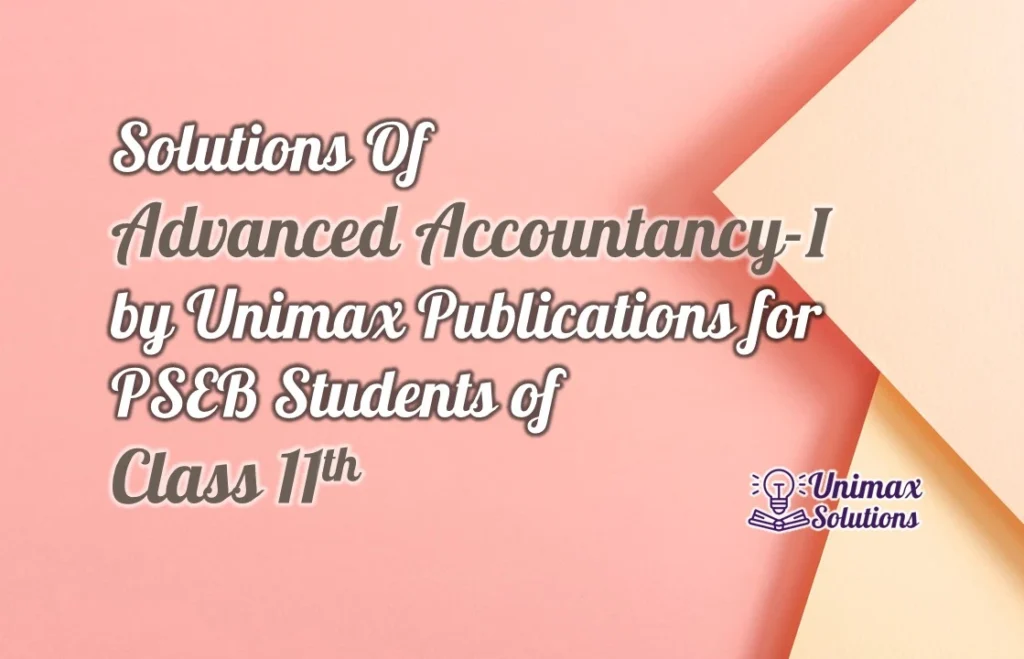 Solution of Advanced Accountancy I by Unimax Publications for PSEB Students of Class 11