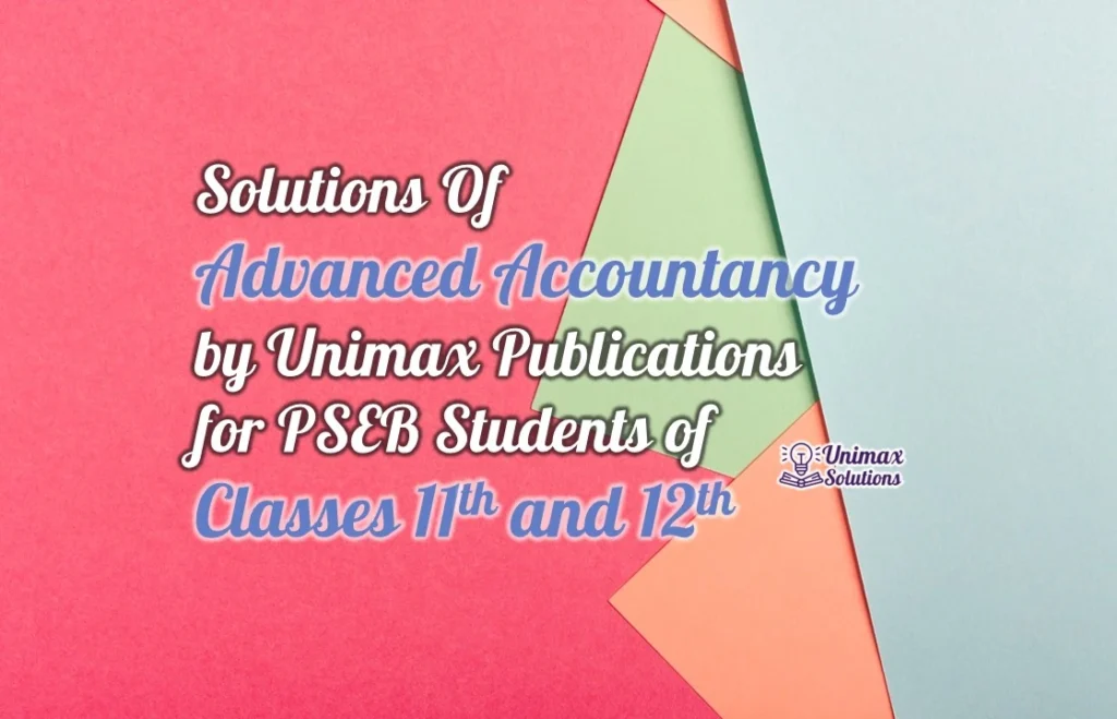 Solution of Advanced Accountancy by Unimax Publications for PSEB Students of Classes 11 and 12